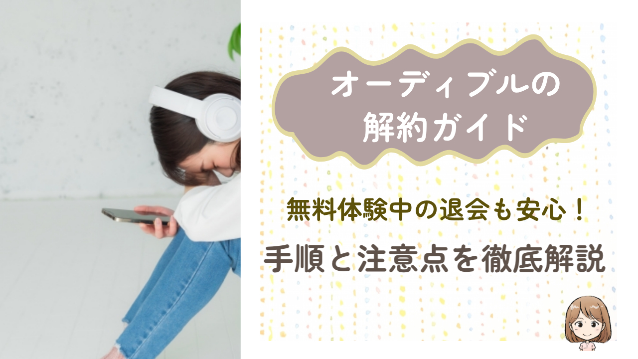 オーディブルの解約ガイド｜無料体験中の退会も安心！手順と注意点を徹底解説